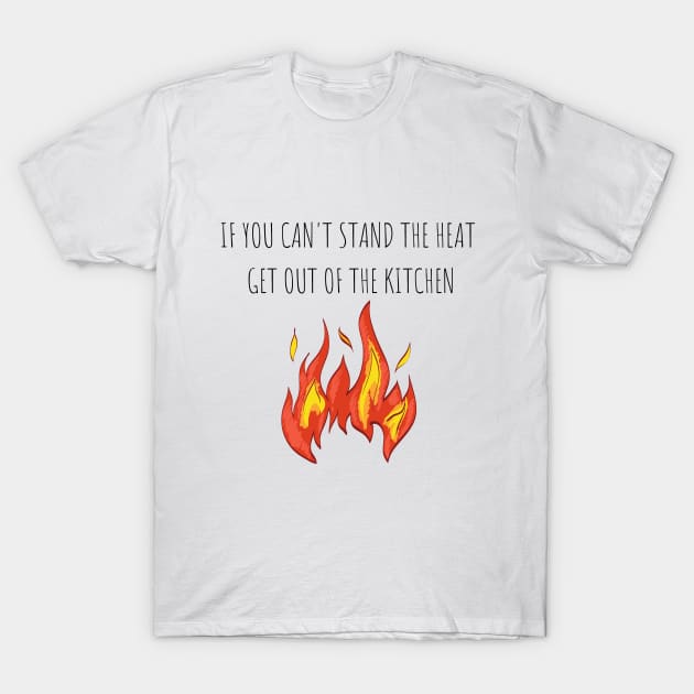 If you can't stand the heat, get out of the kitchen Cooking Chef T-Shirt by cap2belo